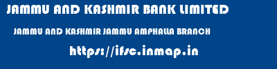 JAMMU AND KASHMIR BANK LIMITED  JAMMU AND KASHMIR JAMMU AMPHALLA BRANCH   ifsc code